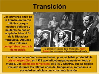 Transición
Los primeros años de
la Transición fueron
difíciles porque
muchos políticos y
militares no habían
aceptado bien...