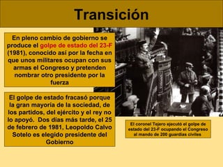 Transición
En pleno cambio de gobierno se
produce el golpe de estado del 23-F
(1981), conocido así por la fecha en
que uno...