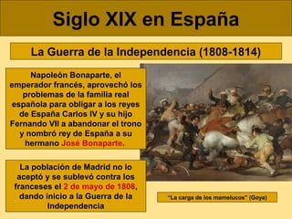 Siglo XIX en España
La Guerra de la Independencia (1808-1814)
Napoleón Bonaparte, el
emperador francés, aprovechó los
prob...