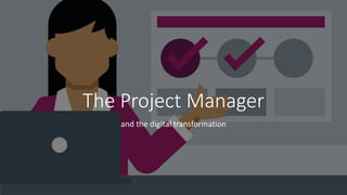 The Project Manager
and the digital transformation
 