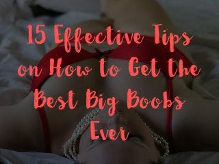 15 Effective Tips
on How to Get the
Best Big Boobs
Ever
 