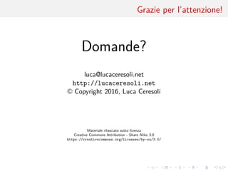 .
.
.
.
.
.
.
.
.
.
.
.
.
.
.
.
.
.
.
.
.
.
.
.
.
.
.
.
.
.
.
.
.
.
.
.
.
.
.
.
Grazie per l’attenzione!
Domande?
luca@lucaceresoli.net
http://lucaceresoli.net
© Copyright 2016, Luca Ceresoli
Materiale rilasciato sotto licenza
Creative Commons Attribution - Share Alike 3.0
https://creativecommons.org/licenses/by-sa/3.0/
 