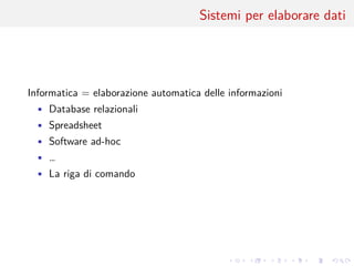 .
.
.
.
.
.
.
.
.
.
.
.
.
.
.
.
.
.
.
.
.
.
.
.
.
.
.
.
.
.
.
.
.
.
.
.
.
.
.
.
Sistemi per elaborare dati
Informatica = elaborazione automatica delle informazioni
• Database relazionali
• Spreadsheet
• Software ad-hoc
• …
• La riga di comando
 