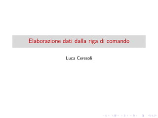 .
.
.
.
.
.
.
.
.
.
.
.
.
.
.
.
.
.
.
.
.
.
.
.
.
.
.
.
.
.
.
.
.
.
.
.
.
.
.
.
Elaborazione dati dalla riga di comando
Luca Ceresoli
 