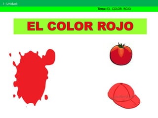 I - Unidad:
Tema: EL COLOR ROJO
 