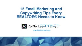 15 Email Marketing and
Copywriting Tips Every
REALTOR® Needs to Know
www.ixactcontact.com
 