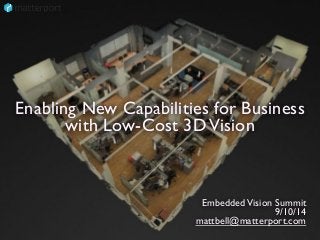 Enabling New Capabilities for Business
with Low-Cost 3DVision
EmbeddedVision Summit	

9/10/14	

mattbell@matterport.com
 