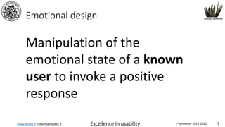 www.dadda.it roberto@dadda.it Excellence in usability 1st semester 2021-2022 3
Emotional design
Manipulation of the
emotional state of a known
user to invoke a positive
response
 