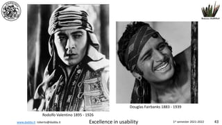 www.dadda.it roberto@dadda.it Excellence in usability 1st semester 2021-2022 43
Rodolfo Valentino 1895 - 1926
Douglas Fairbanks 1883 - 1939
 