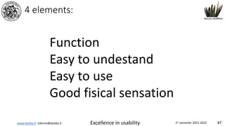 www.dadda.it roberto@dadda.it Excellence in usability 1st semester 2021-2022 47
4 elements:
Function
Easy to undestand
Easy to use
Good fisical sensation
 