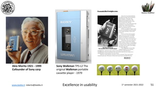 www.dadda.it roberto@dadda.it Excellence in usability 1st semester 2021-2022 51
Sony Walkman TPS-L2 The
original Walkman portable
cassette player - 1979
Akio Morita 1921 - 1999
Cofounder of Sony corp
 