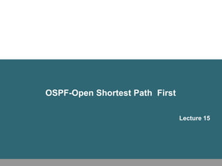 OSPF-Open Shortest Path First

                                Lecture 15
 