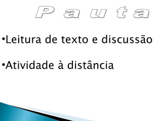 Pauta  Leitura de texto e discussão Atividade à distância 