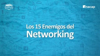 Los15Enemigosdel
Networking
 