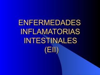 ENFERMEDADES     INFLAMATORIAS  INTESTINALES  (EII) 