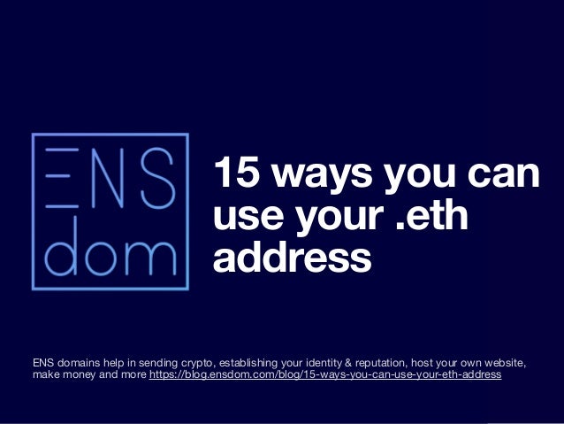 15 ways you can
use your .eth
address
ENS domains help in sending crypto, establishing your identity & reputation, host your own website,
make money and more https://blog.ensdom.com/blog/15-ways-you-can-use-your-eth-address

 