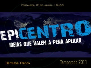 Fortaleza, I2 de julho, 19h30




Dermeval Franco                    Temporada 2011
 