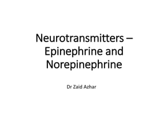 Neurotransmitters –
Epinephrine and
Norepinephrine
Dr Zaid Azhar
 