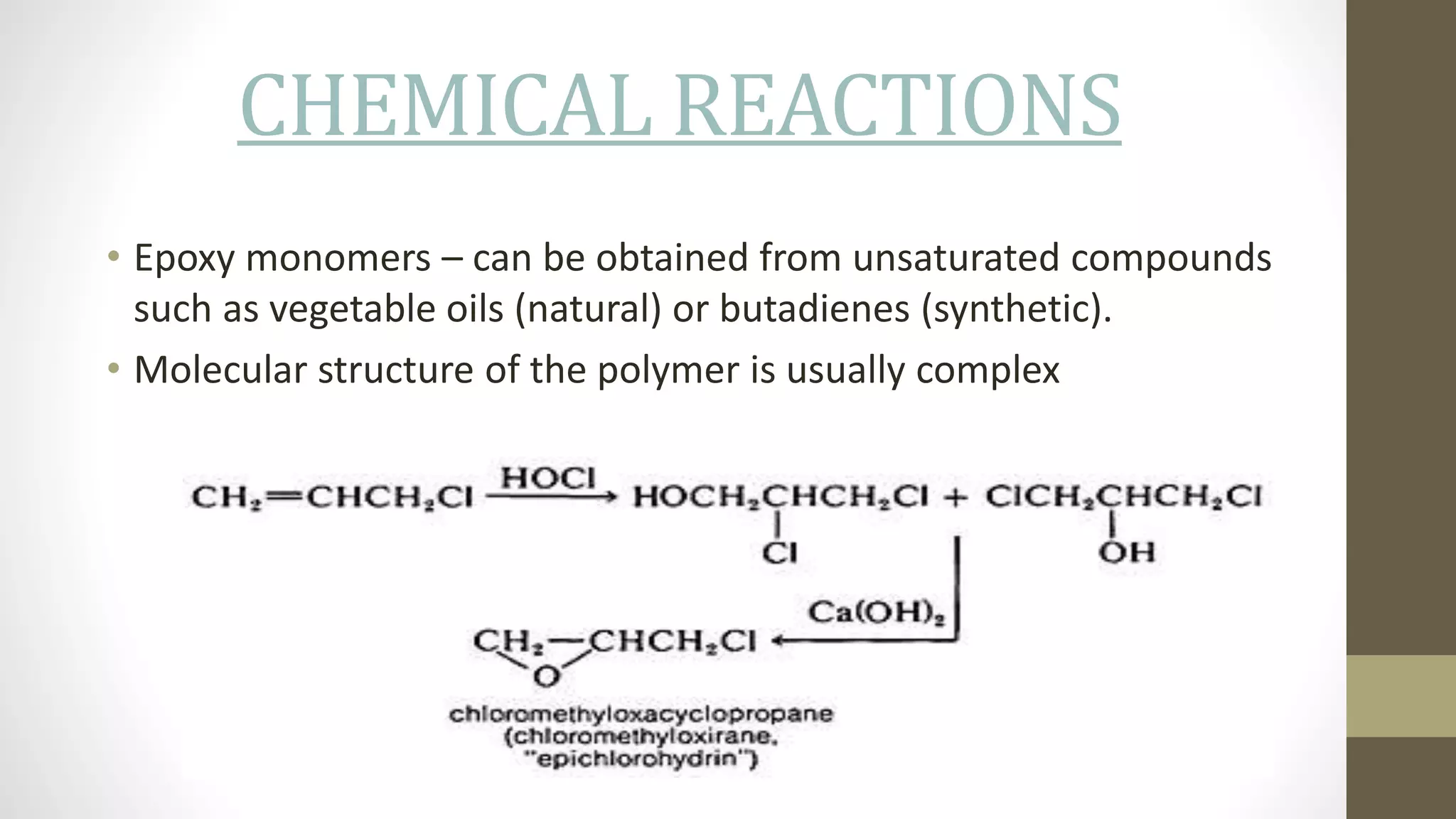 CHEMICAL REACTIONS
• Epoxy monomers – can be obtained from unsaturated compounds
such as vegetable oils (natural) or butadienes (synthetic).
• Molecular structure of the polymer is usually complex
 