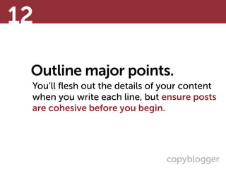 Outline major points.
You’ll ﬂesh out the details of your content
when you write each line, but ensure posts
are cohesive ...