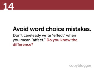 Avoid word choice mistakes.
Don’t carelessly write “effect” when  
you mean “affect.” Do you know the
difference?
14
 