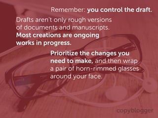 Drafts aren’t only rough versions
of documents and manuscripts.
Most creations are ongoing
works in progress.
Prioritize t...