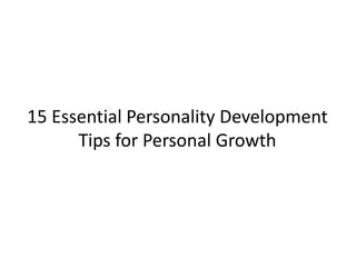 15 Essential Personality Development
Tips for Personal Growth
 