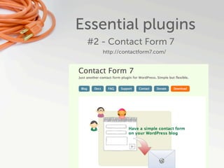 Essential plugins
 #2 - Contact Form 7
    http://contactform7.com/
 