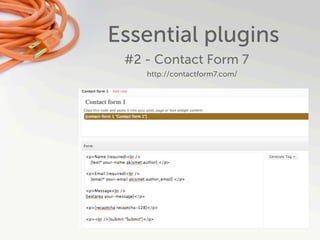 Essential plugins
 #2 - Contact Form 7
    http://contactform7.com/
 
