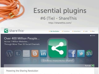 Essential plugins
  #6 (Tie) - ShareThis
      http://sharethis.com/
 