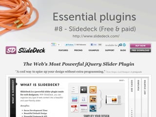Essential plugins
#8 - Slidedeck (Free & paid)
      http://www.slidedeck.com/
 