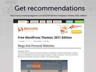 Get recommendations
http://www.smashingmagazine.com/2011/07/05/free-wordpress-themes-2011-edition/
 