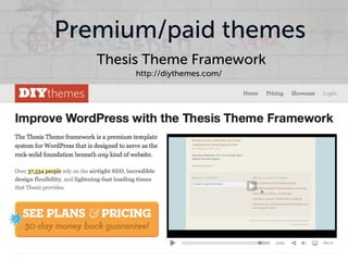Premium/paid themes
   Thesis Theme Framework
        http://diythemes.com/
 