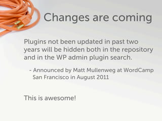 Changes are coming

Plugins not been updated in past two
years will be hidden both in the repository
and in the WP admin plugin search.
 - Announced by Matt Mullenweg at WordCamp
   San Francisco in August 2011


This is awesome!
 