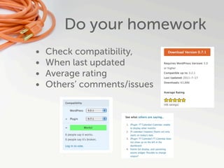 Do your homework
•   Check compatibility,
•   When last updated
•   Average rating
•   Others’ comments/issues
 