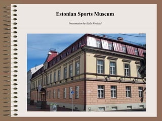 Estonian Sports Museum
Presentation by Kalle Voolaid
 