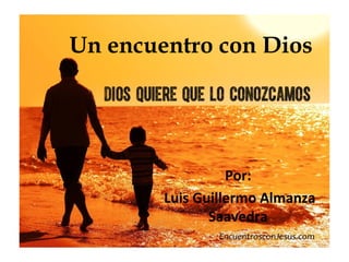 Un encuentro con Dios
Por:
Luis Guillermo Almanza
Saavedra
 