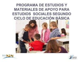 PROGRAMA DE ESTUDIOS Y
 MATERIALES DE APOYO PARA
ESTUDIOS SOCIALES SEGUNDO
 CICLO DE EDUCACIÓN BÁSICA
 