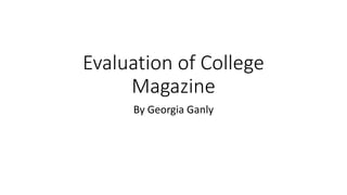 Evaluation of College
Magazine
By Georgia Ganly
 