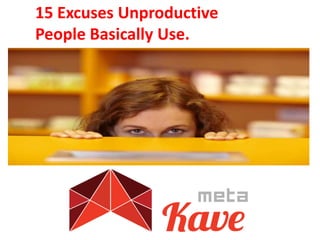 15 Excuses Unproductive
People Basically Use.
 