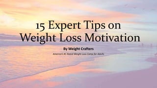 15 Expert Tips on
Weight Loss Motivation
By Weight Crafters
America’s #1 Rated Weight Loss Camp for Adults
 