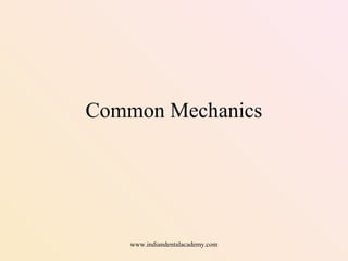 Common Mechanics
www.indiandentalacademy.com
 