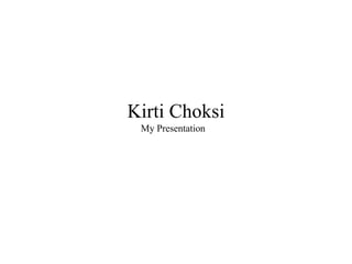 Kirti Choksi
My Presentation
 