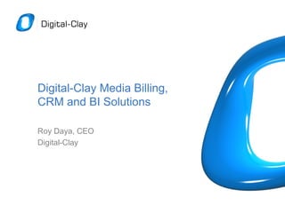 Digital-Clay Media Billing,
CRM and BI Solutions
Roy Daya, CEO
Digital-Clay
 