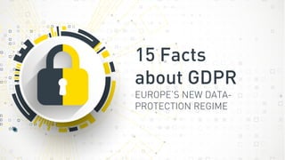 15 Facts
about GDPR
EUROPE’S NEW DATA-
PROTECTION REGIME
 