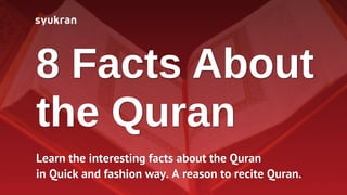 8 Facts About
the Quran
Learn the interesting facts about the Quran
in Quick and fashion way. A reason to recite Quran.
 
