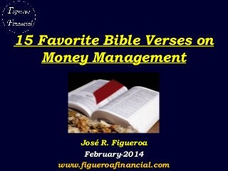 15 Favorite Bible Verses on
Money Management

José R. Figueroa
February-2014
www.figueroafinancial.com

 