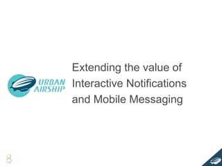 Extending the value of
Interactive Notifications
and Mobile Messaging
 