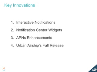 1. Interactive Notifications
2. Notification Center Widgets
3. APNs Enhancements
4. Urban Airship’s Fall Release
Key Innovations
 