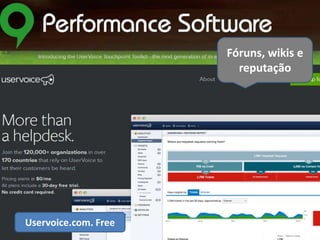 Fóruns, wikis e
reputação

Uservoice.com. Free

 